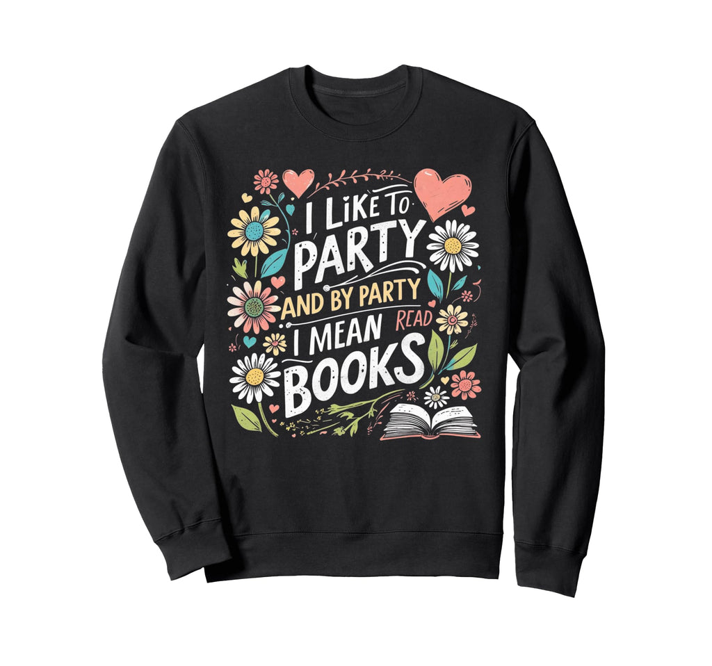 I Like To Party And Party I Mean Read Sweatshirt - Graphic Print Men Women - T-Shirt, Sweatshirt, Hoodie