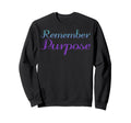 Remember Purpose Mental Health Sweatshirt - Unique Graphic Men Women - T-Shirt, Sweatshirt, Hoodie