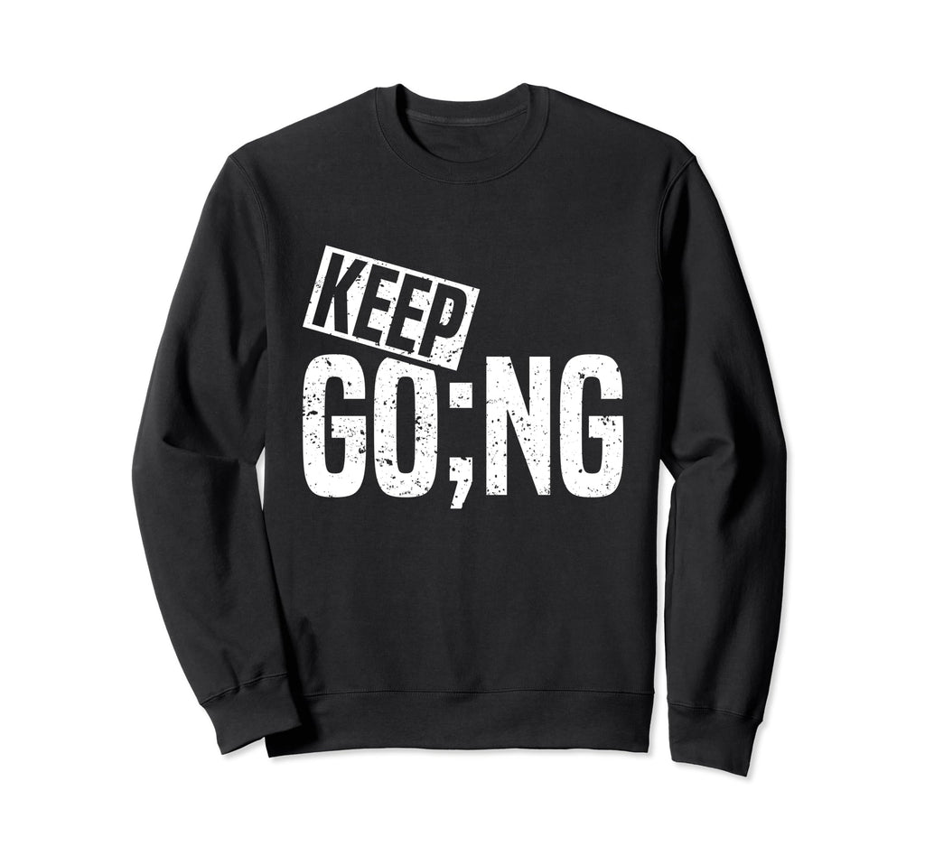 Keep Going Semicolon Mental Sweatshirt - Casual Everyday Wear Men Women - T-Shirt, Sweatshirt, Hoodie