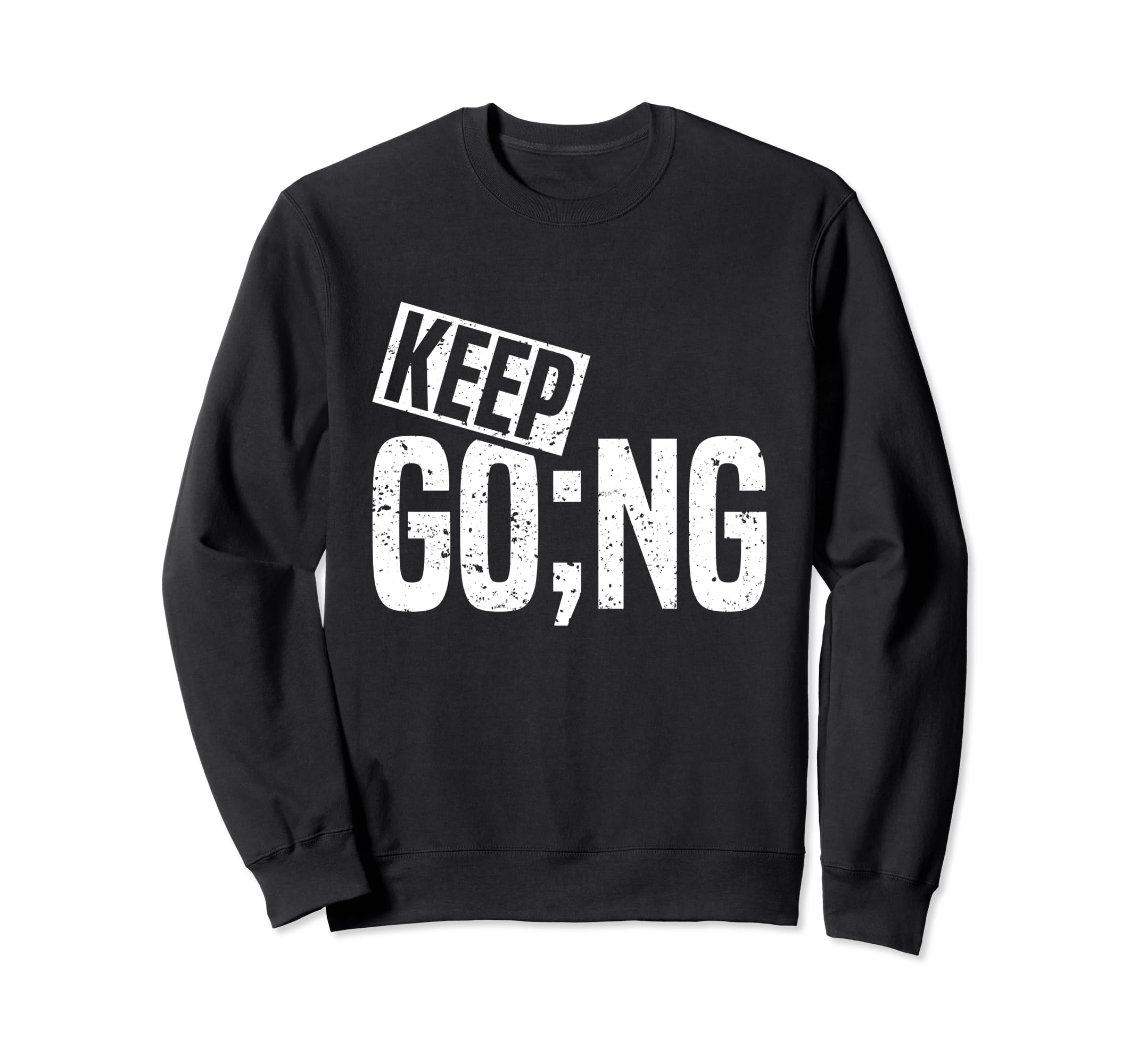 Keep Going Semicolon Mental Sweatshirt - Casual Everyday Wear Men Women - T-Shirt, Sweatshirt, Hoodie