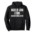 Funny Hold Im Overstimulated Adhd Hoodie - Casual Everyday Wear for Adults - T-Shirt, Sweatshirt, Hoodie