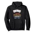 I Solve Problems I Havent Met Yet Funny Hoodie - Unique Graphic Unisex - T-Shirt, Sweatshirt, Hoodie