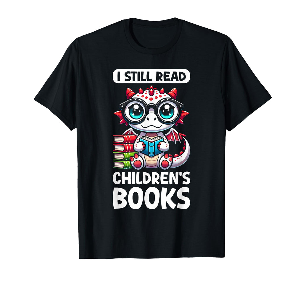 I Still Read Childrens Books Reading T-Shirt - Custom Art Print Men Women - T-Shirt, Sweatshirt, Hoodie