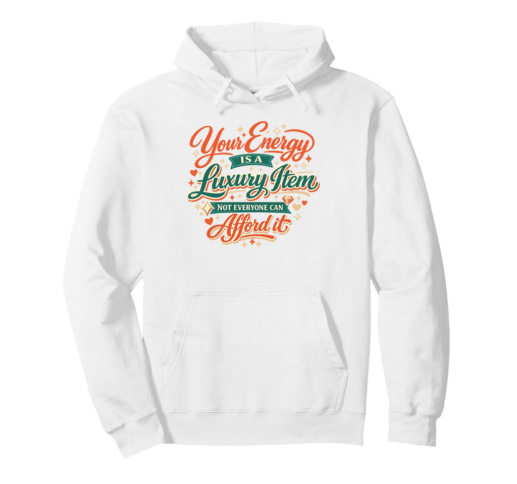 Your Energy Is Luxury Item Affirmation Hoodie - Streetwear Style for Adults - T-Shirt, Sweatshirt, Hoodie