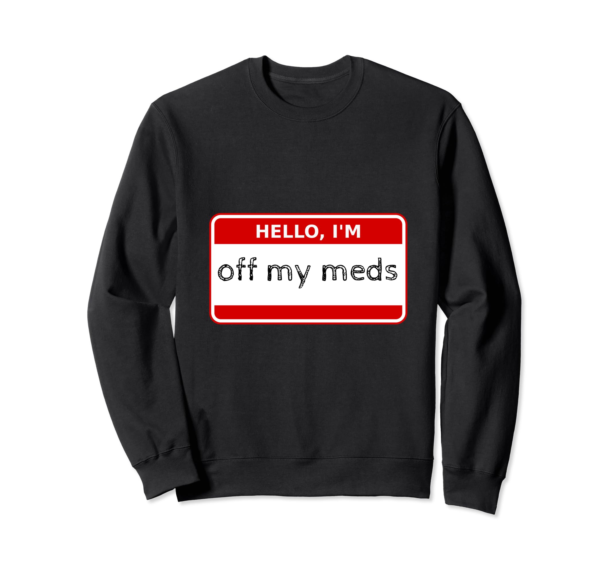 Hello Im Off My Meds Mental Health Sweatshirt - Custom Art Print Unisex - T-Shirt, Sweatshirt, Hoodie