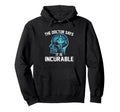 Funny Doctor Says It Is Incurable Hoodie - Streetwear Style Men Women - T-Shirt, Sweatshirt, Hoodie