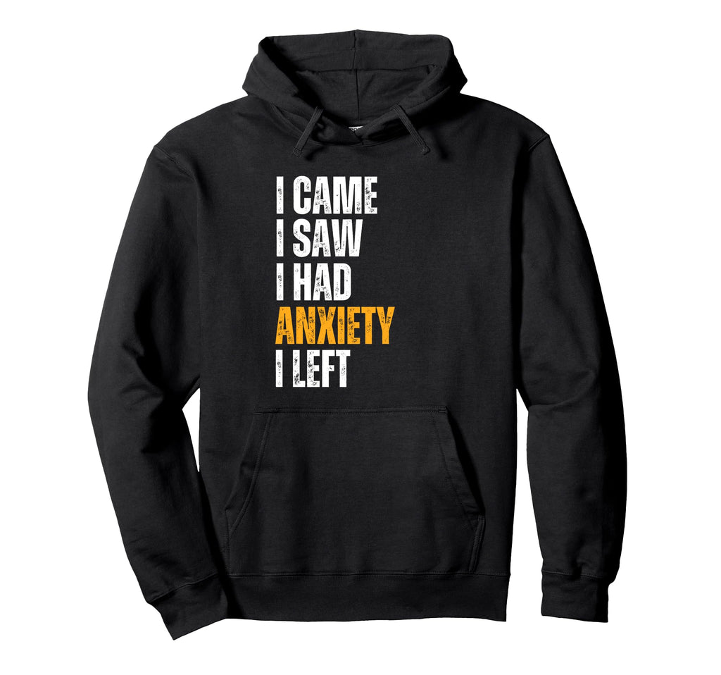 I Came I Saw I Had Anxiety Funny Hoodie - Novelty Apparel for Adults - T-Shirt, Sweatshirt, Hoodie