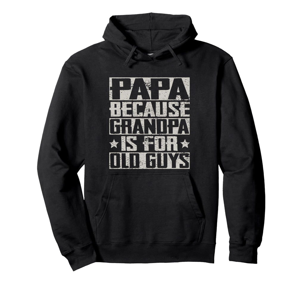 Papa Because Grandpa Is Old Guys Grandpappy Hoodie - Unique Graphic Unisex - T-Shirt, Sweatshirt, Hoodie