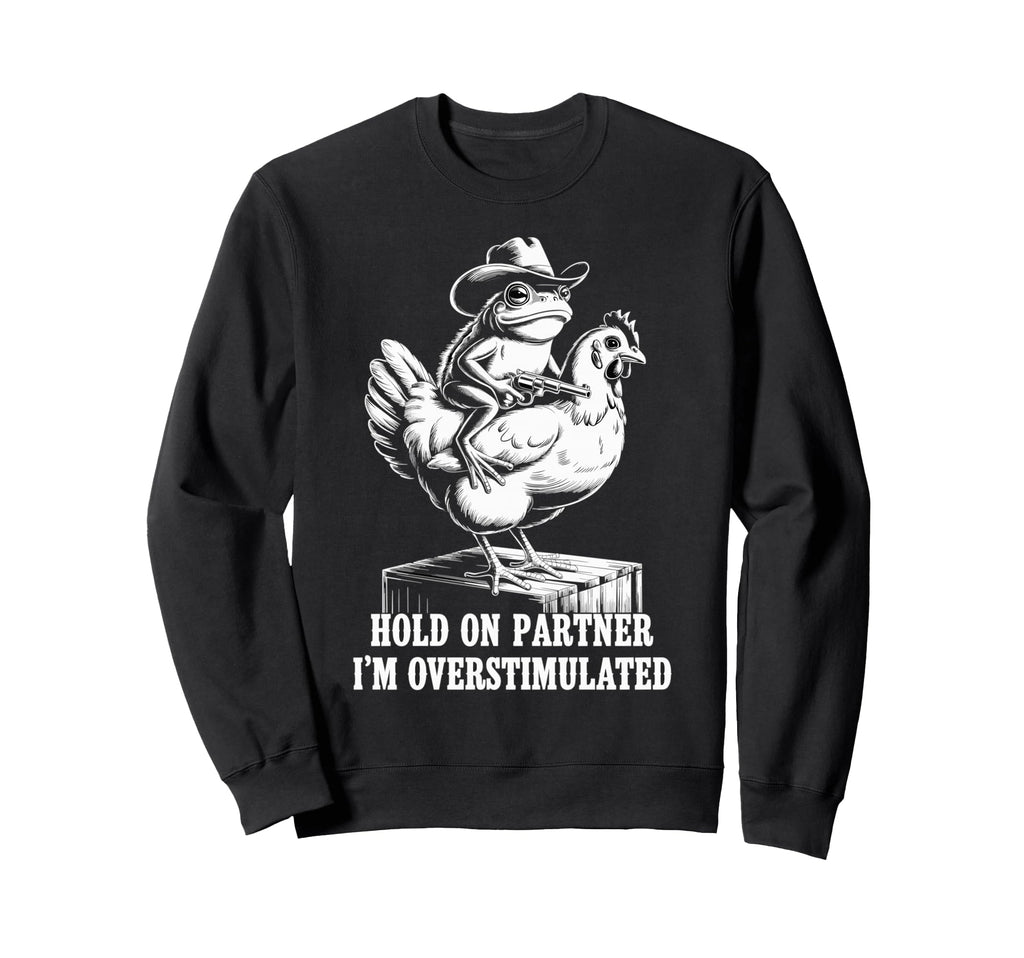 Hold Partner Im Overstimulated Sweatshirt - Streetwear Style Men Women - T-Shirt, Sweatshirt, Hoodie
