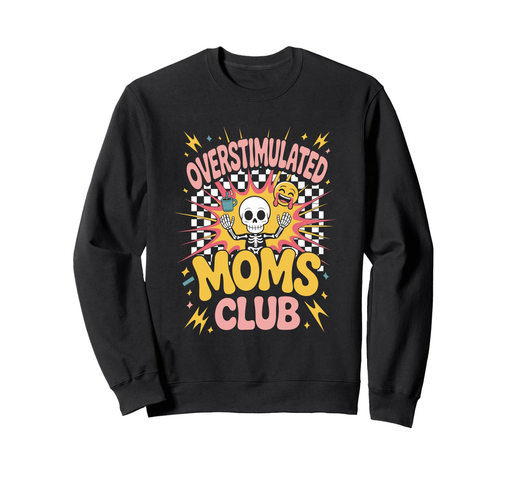 Overstimulated Moms Club Sweatshirt - Casual Everyday Wear Men Women - T-Shirt, Sweatshirt, Hoodie