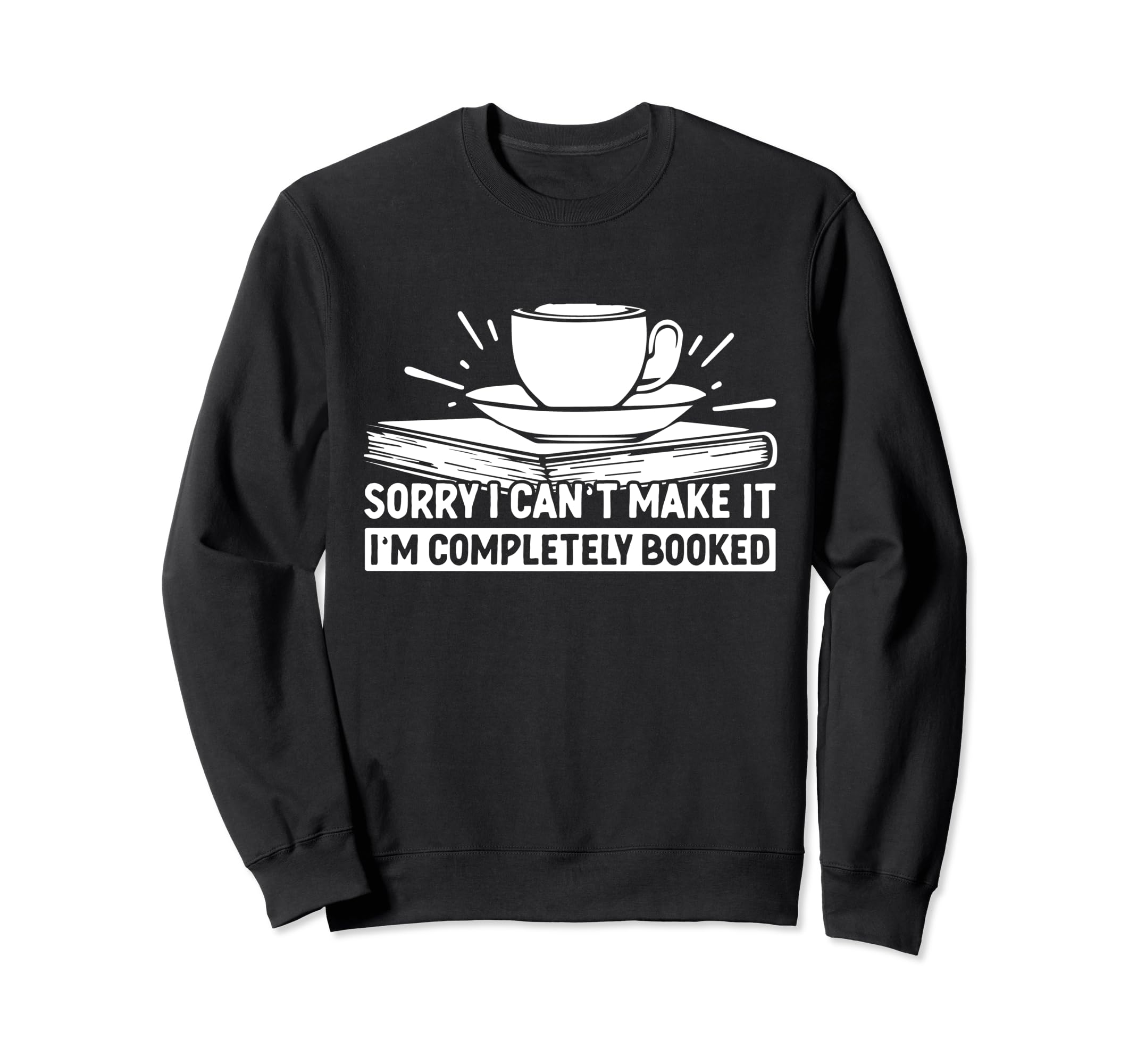 Sorry I Cant Make It Im Sweatshirt - Fun Novelty Design Men Women - T-Shirt, Sweatshirt, Hoodie