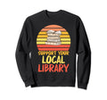 Support Your Local Library Reading Sweatshirt - Fun Novelty Design Unisex - T-Shirt, Sweatshirt, Hoodie