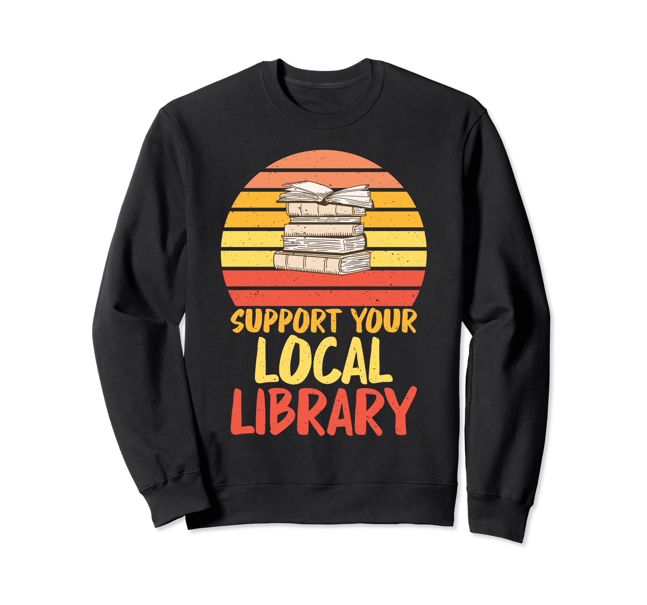 Support Your Local Library Reading Sweatshirt - Fun Novelty Design Unisex - T-Shirt, Sweatshirt, Hoodie