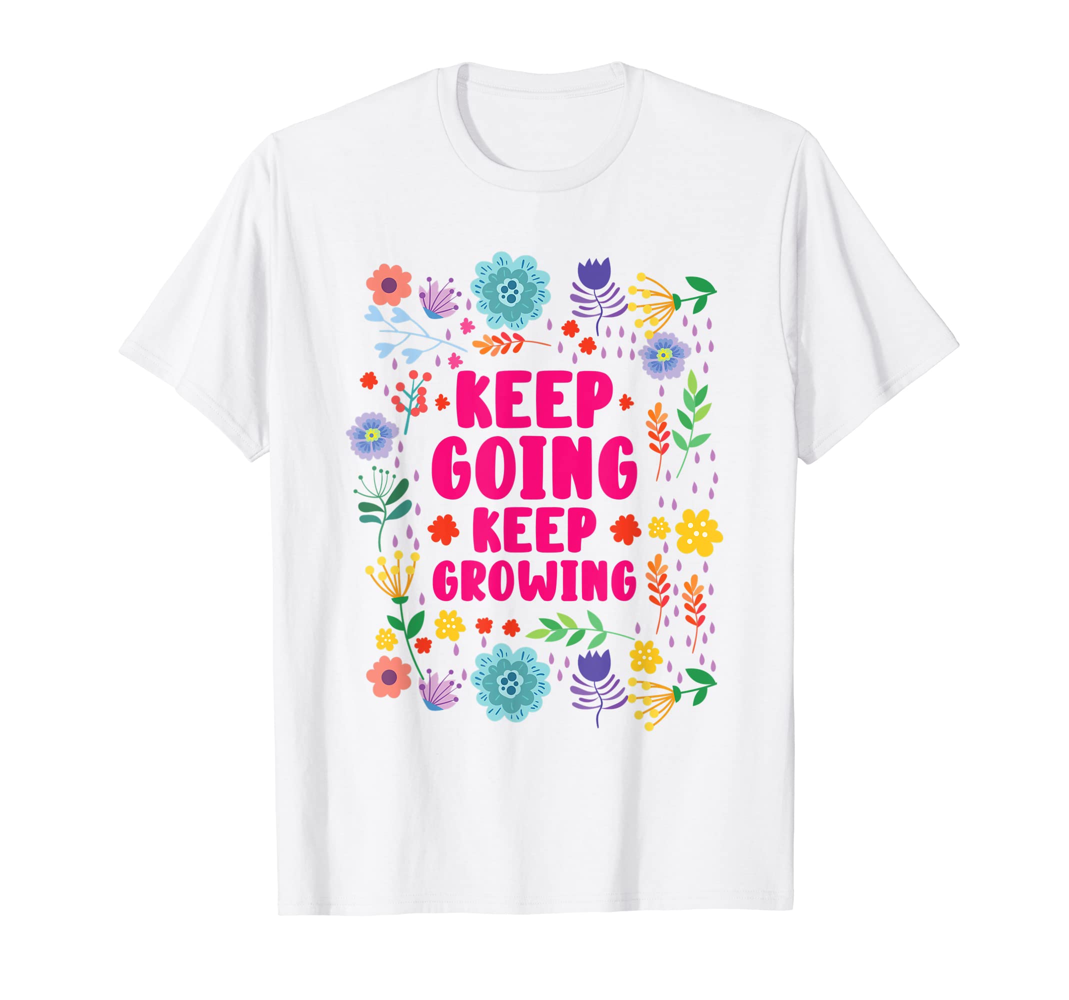Keep Going Keep Growing Spring T-Shirt - Casual Everyday Wear for Adults - T-Shirt, Sweatshirt, Hoodie
