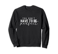 You Dont Have To Be You Are Enough Sweatshirt - Custom Art Print Men Women - T-Shirt, Sweatshirt, Hoodie