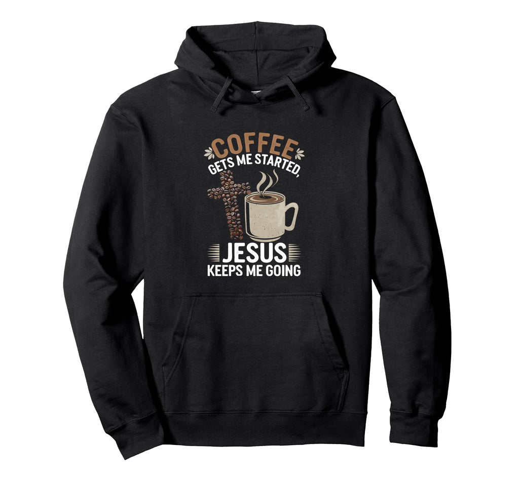 Coffee Gets Me Started Jesus Keeps Hoodie - Fun Novelty Design for Adults - T-Shirt, Sweatshirt, Hoodie