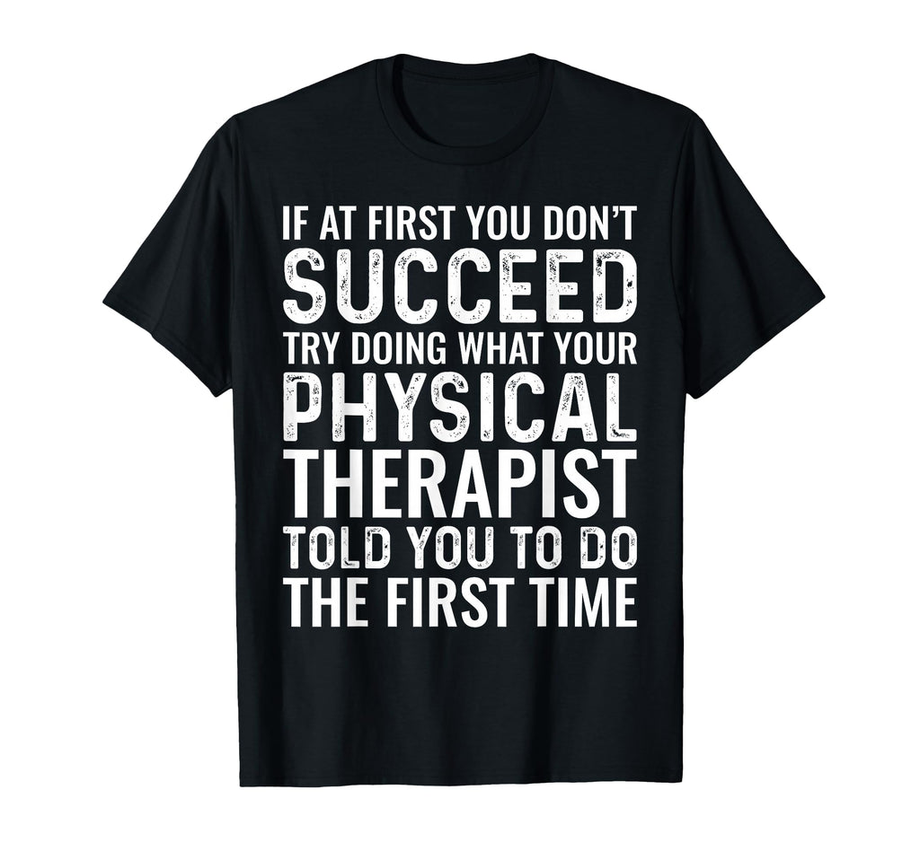 Physical Therapist Told You To Dog T-Shirt - Fun Novelty Design Men Women - T-Shirt, Sweatshirt, Hoodie