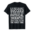 Physical Therapist Told You To Dog T-Shirt - Fun Novelty Design Men Women - T-Shirt, Sweatshirt, Hoodie