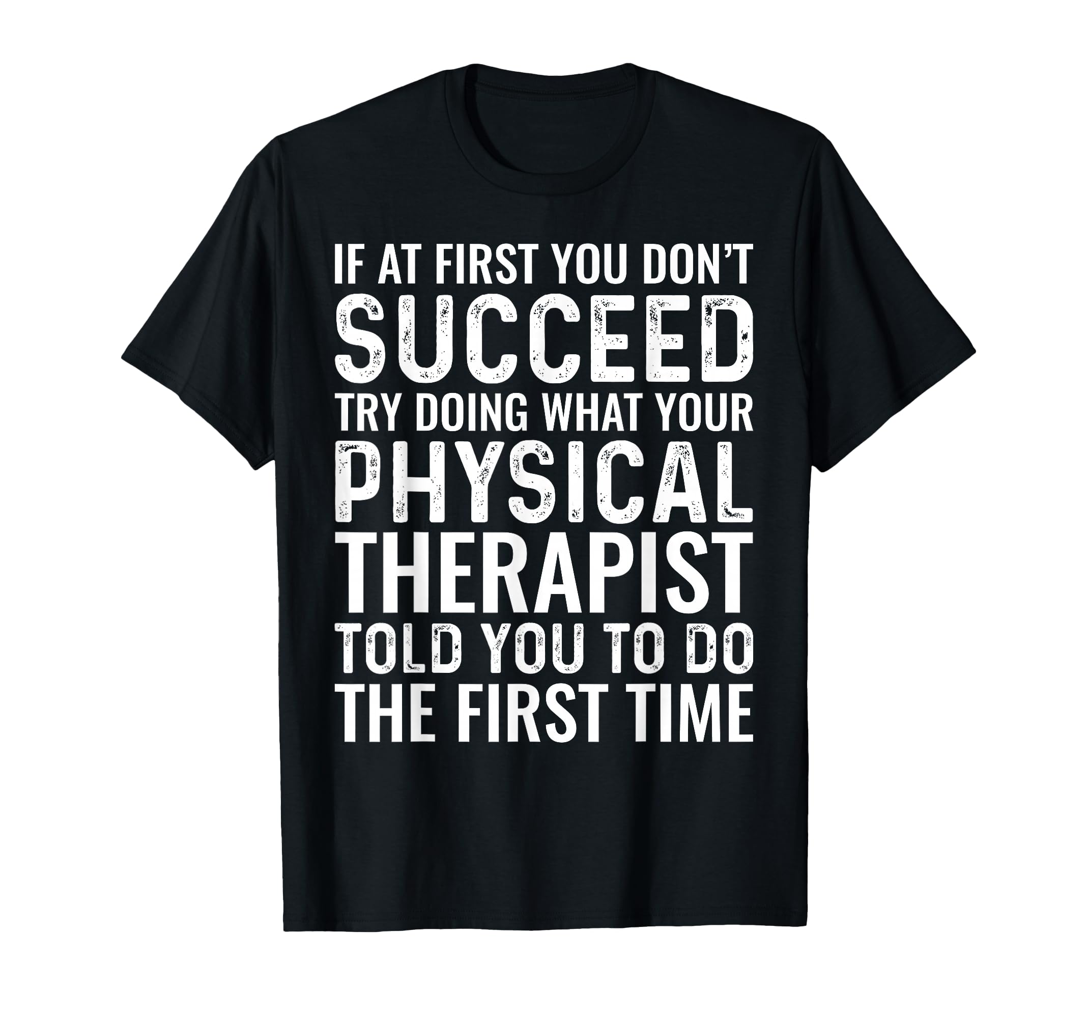 Physical Therapist Told You To Dog T-Shirt - Fun Novelty Design Men Women - T-Shirt, Sweatshirt, Hoodie