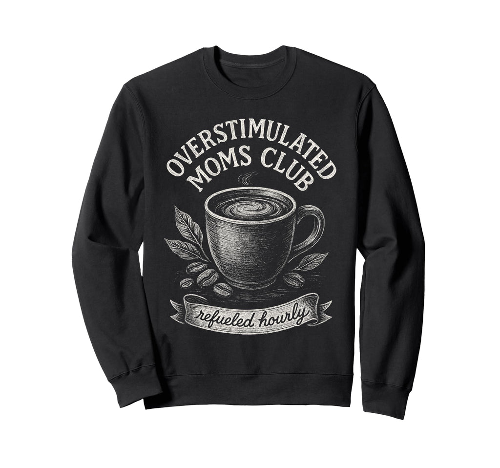 Overstimulated Moms Club Mothers Sweatshirt - Custom Art Print Men Women - T-Shirt, Sweatshirt, Hoodie