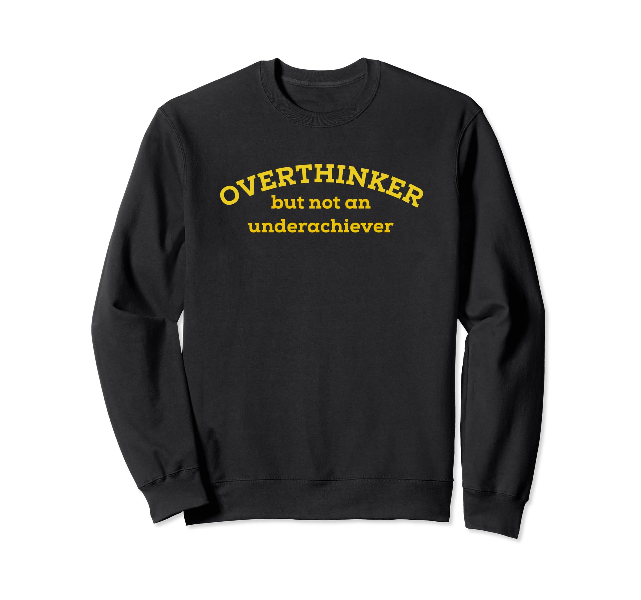 Overthinker But Not Underachiever Sweatshirt - Unique Graphic Unisex - T-Shirt, Sweatshirt, Hoodie