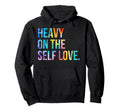 Heavy Self Love Self Care New Mom Best Hoodie - Trendy Graphic Unisex - T-Shirt, Sweatshirt, Hoodie