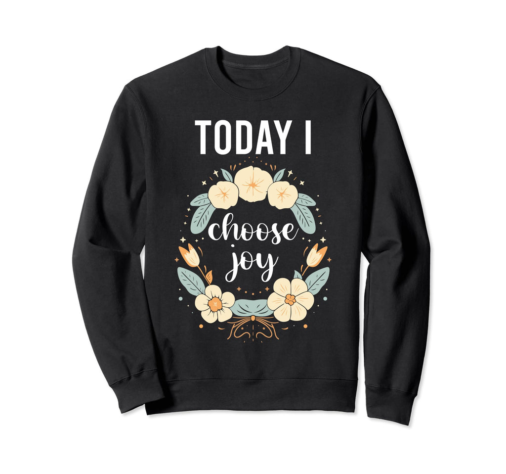 Today I Choose Joy Inspirational Sweatshirt - Trendy Graphic for Adults - T-Shirt, Sweatshirt, Hoodie