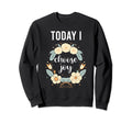 Today I Choose Joy Inspirational Sweatshirt - Trendy Graphic for Adults - T-Shirt, Sweatshirt, Hoodie