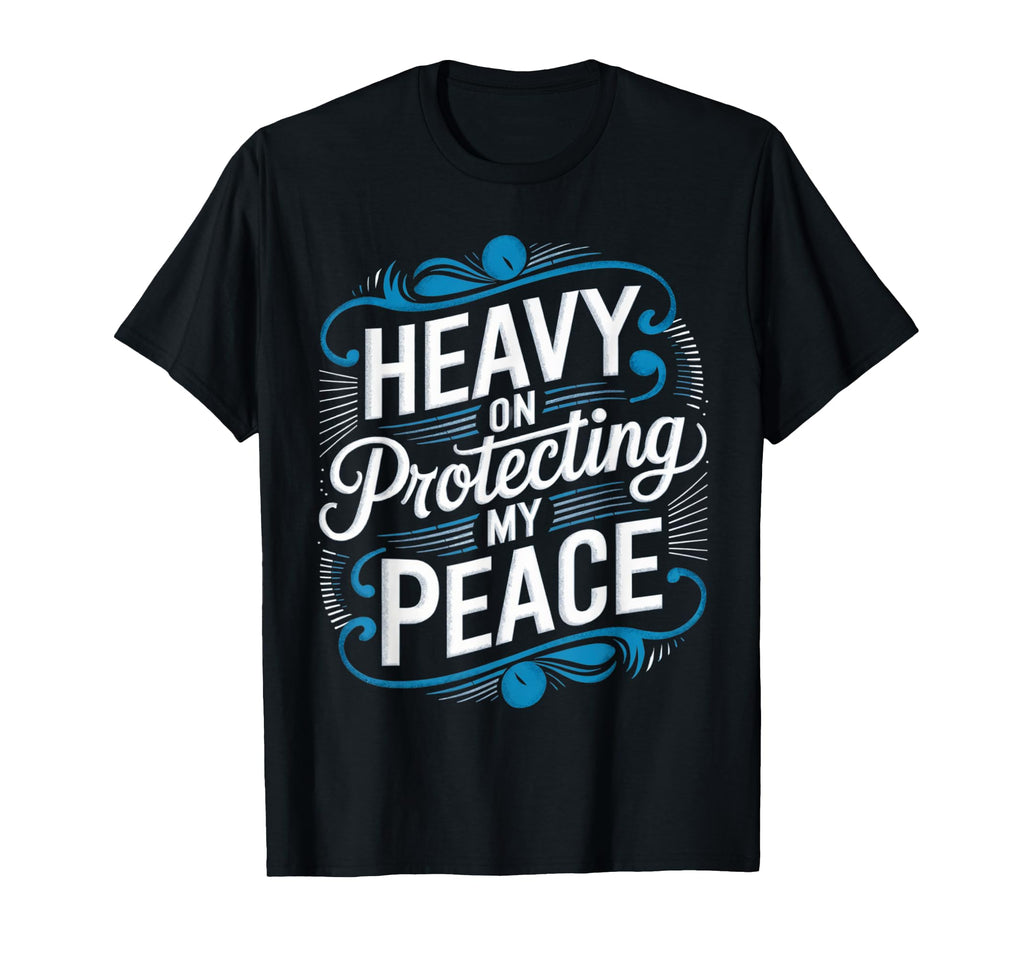 Heavy Protecting My Peace Mental T-Shirt - Fun Novelty Design Unisex - T-Shirt, Sweatshirt, Hoodie