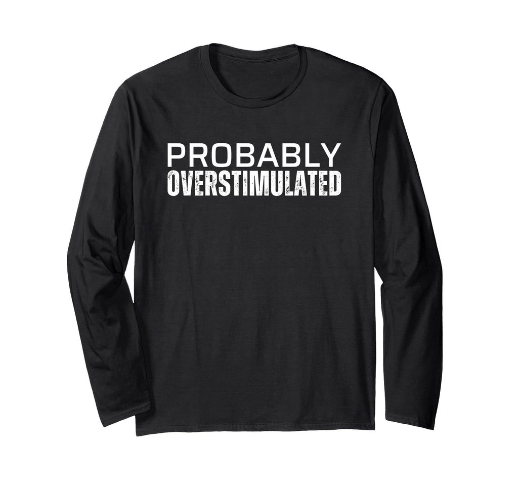 Probably Overstimulated T Shirts T-Shirt - Fun Novelty Design Unisex - T-Shirt, Sweatshirt, Hoodie