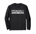 Probably Overstimulated T Shirts T-Shirt - Fun Novelty Design Unisex - T-Shirt, Sweatshirt, Hoodie