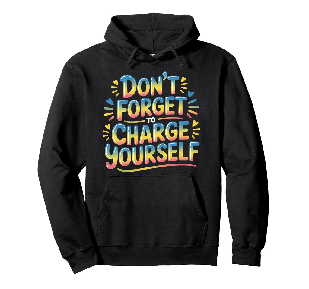 Dont Forget To Charge Yourself Self Hoodie - Aesthetic Graphic Men Women - T-Shirt, Sweatshirt, Hoodie