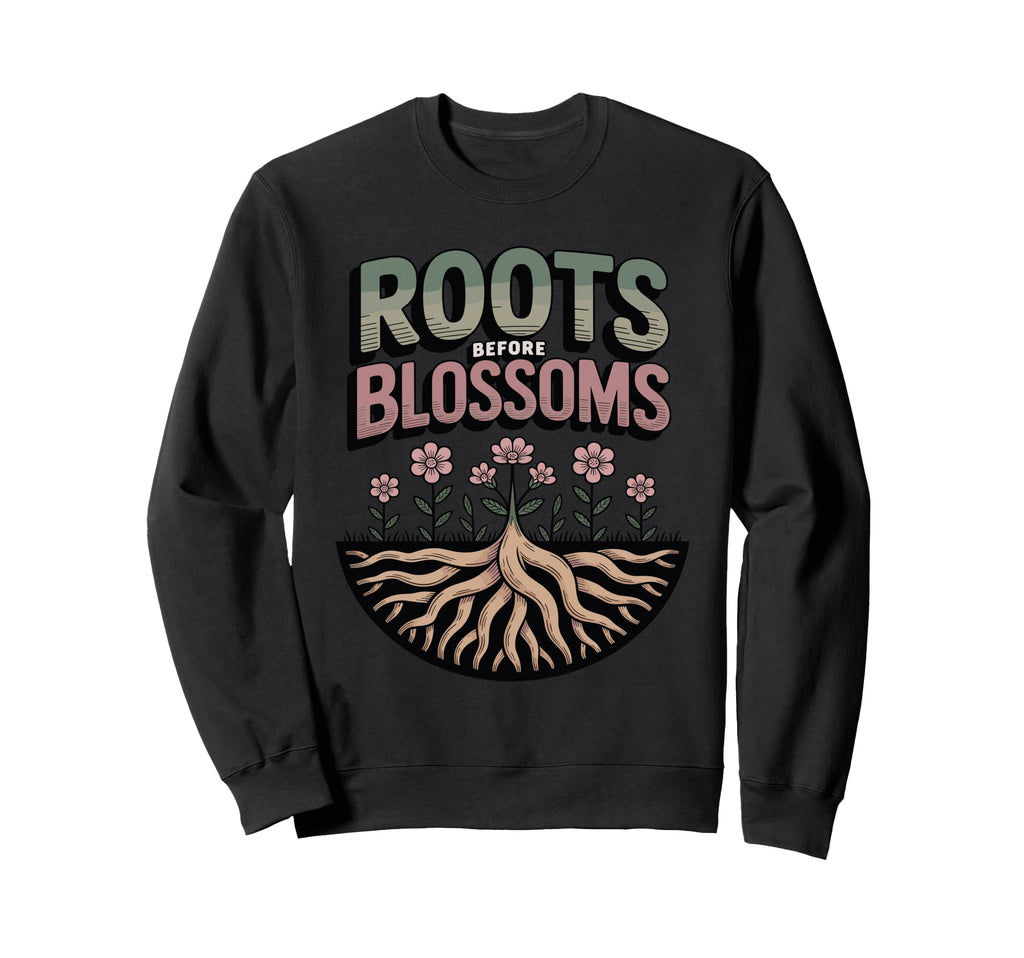 Roots Before Blossoms Grounding Sweatshirt - Casual Everyday Wear Unisex - T-Shirt, Sweatshirt, Hoodie