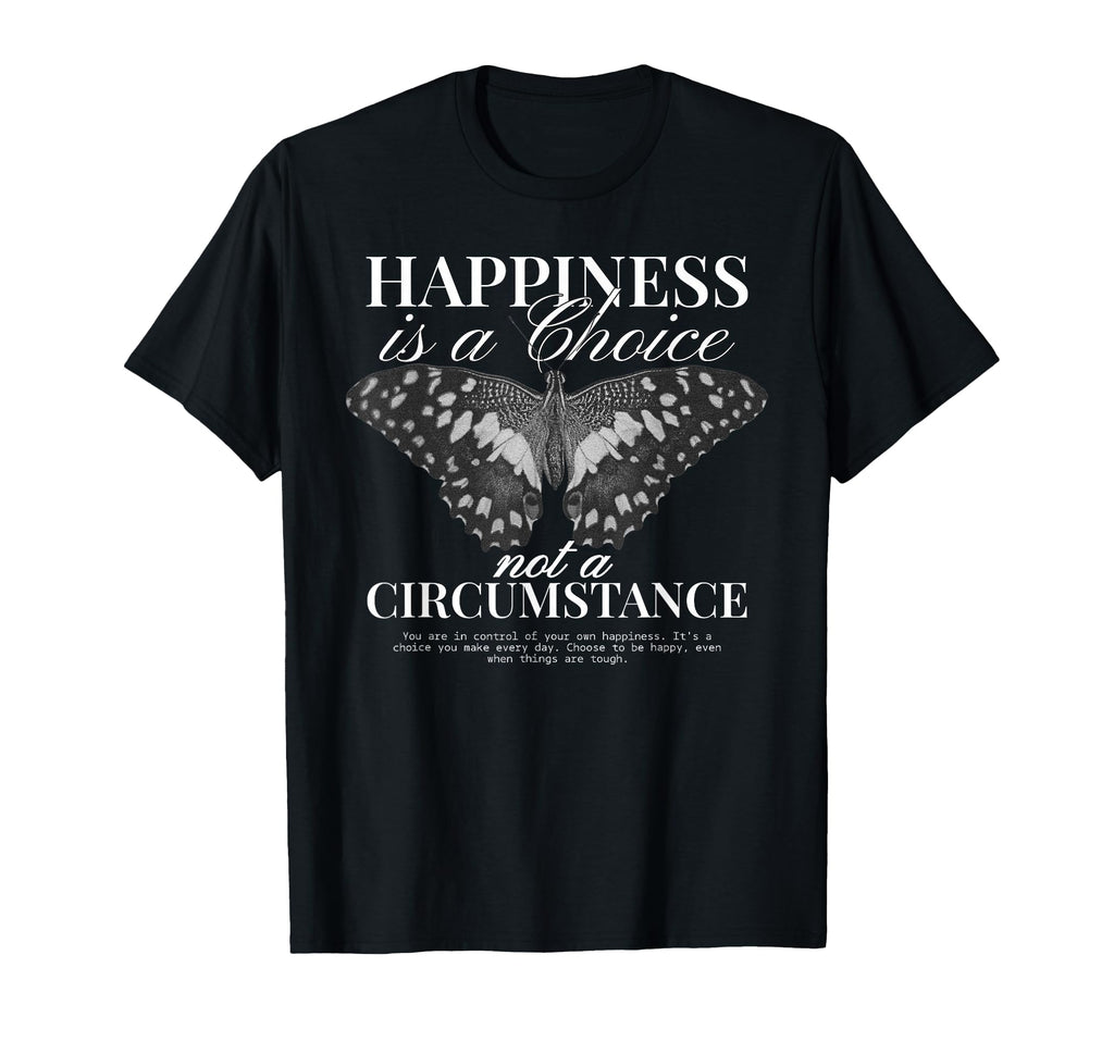 Happiness Is Choice Not Circumstance T-Shirt - Custom Art Print Unisex - T-Shirt, Sweatshirt, Hoodie