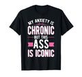 My Anxiety Is Chronic But This Ass T-Shirt - Casual Everyday Wear Unisex - T-Shirt, Sweatshirt, Hoodie