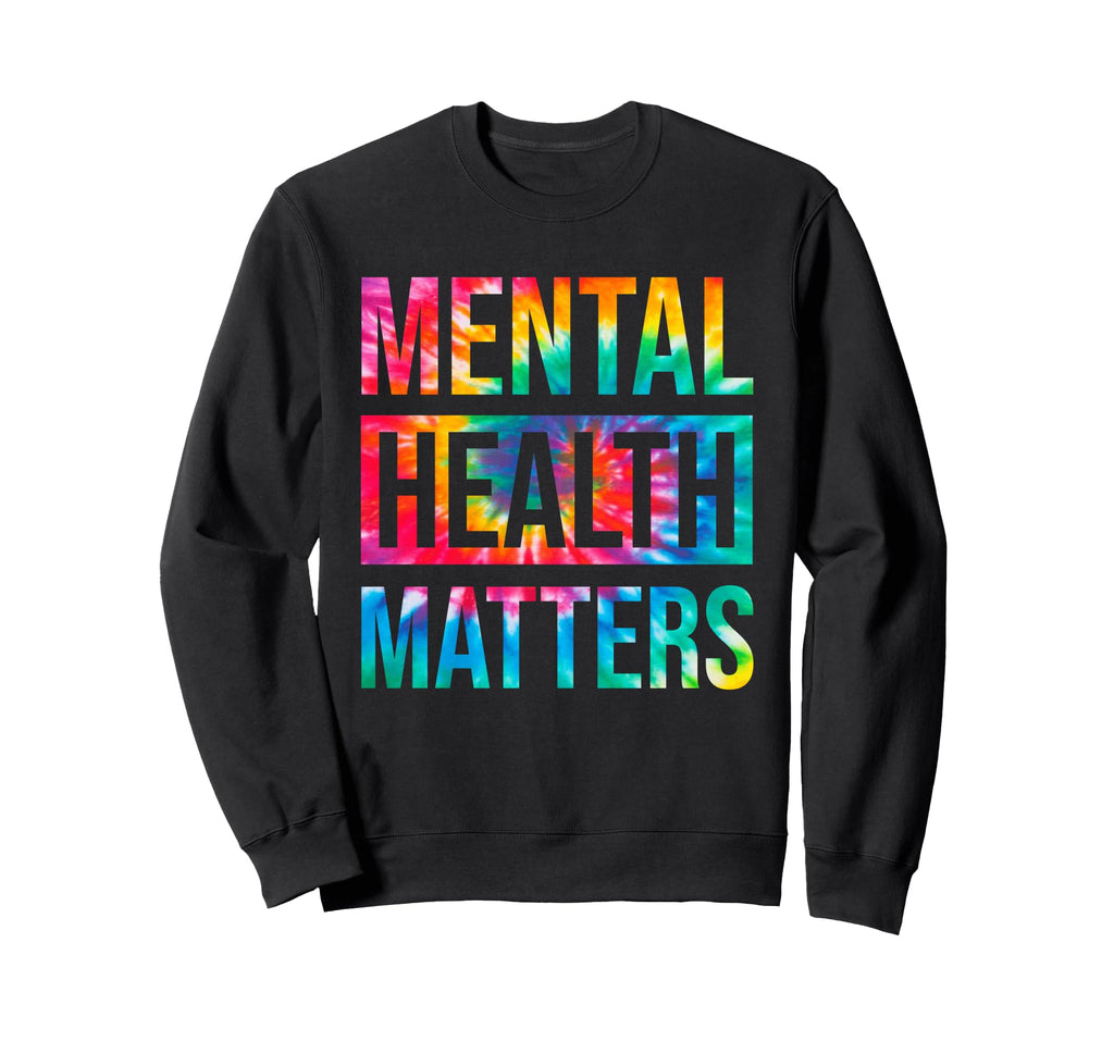 Tie Dye Mental Health Matters End Sweatshirt - Streetwear Style Unisex - T-Shirt, Sweatshirt, Hoodie
