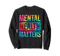 Tie Dye Mental Health Matters End Sweatshirt - Streetwear Style Unisex - T-Shirt, Sweatshirt, Hoodie