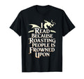 I Read Because Roasting People Is Frowned T-Shirt - Novelty Apparel Unisex - T-Shirt, Sweatshirt, Hoodie