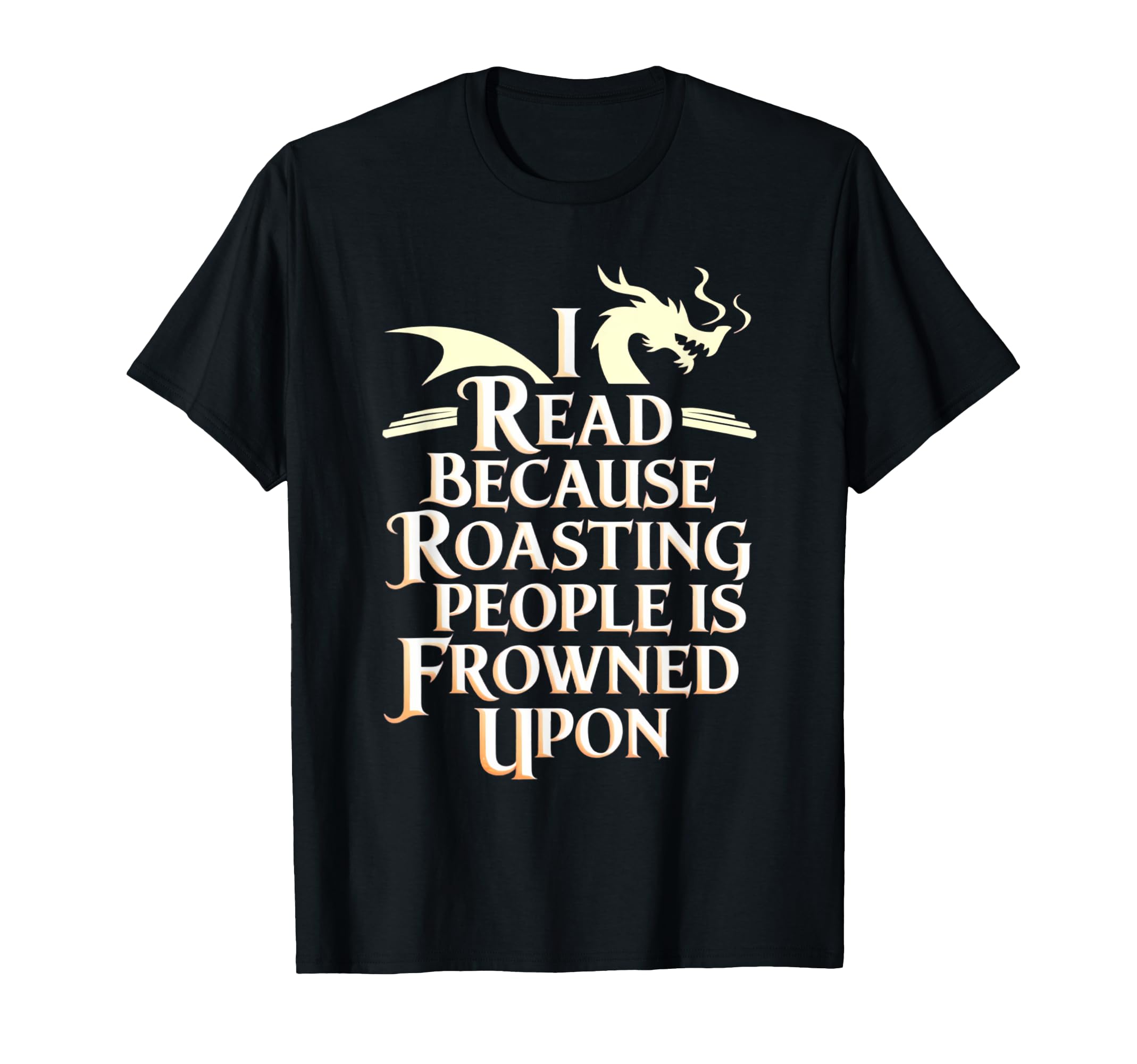 I Read Because Roasting People Is Frowned T-Shirt - Novelty Apparel Unisex - T-Shirt, Sweatshirt, Hoodie