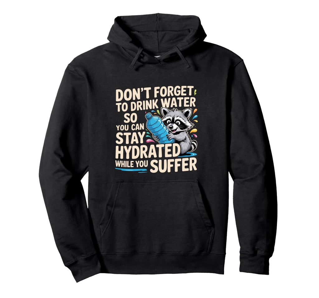 Drink Water Stay Hydrated While You Hoodie - Custom Art Print Men Women - T-Shirt, Sweatshirt, Hoodie