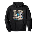 Drink Water Stay Hydrated While You Hoodie - Custom Art Print Men Women - T-Shirt, Sweatshirt, Hoodie