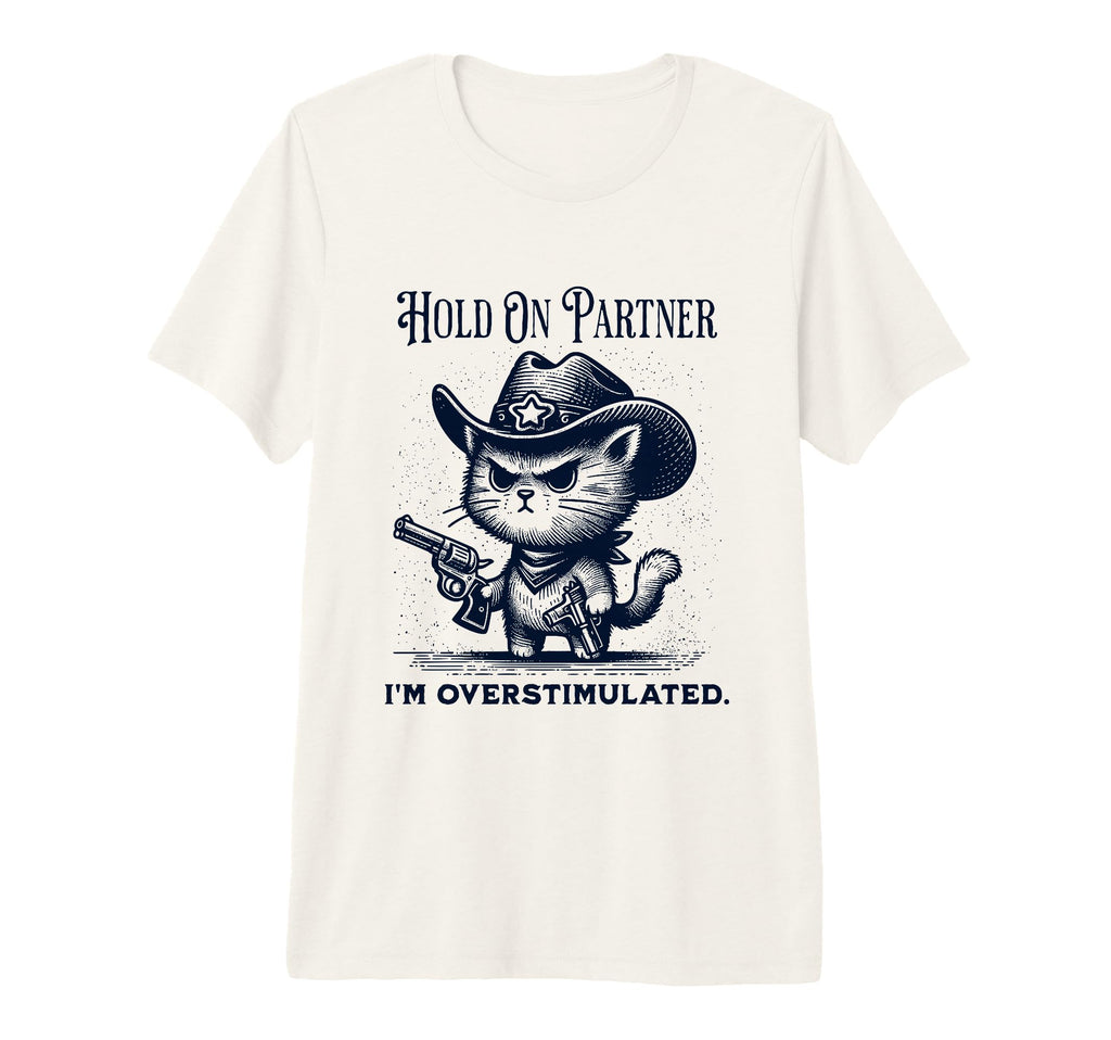 Hold Partner Im Overstimulated Cowboy T-Shirt - Novelty Apparel for Adults - T-Shirt, Sweatshirt, Hoodie