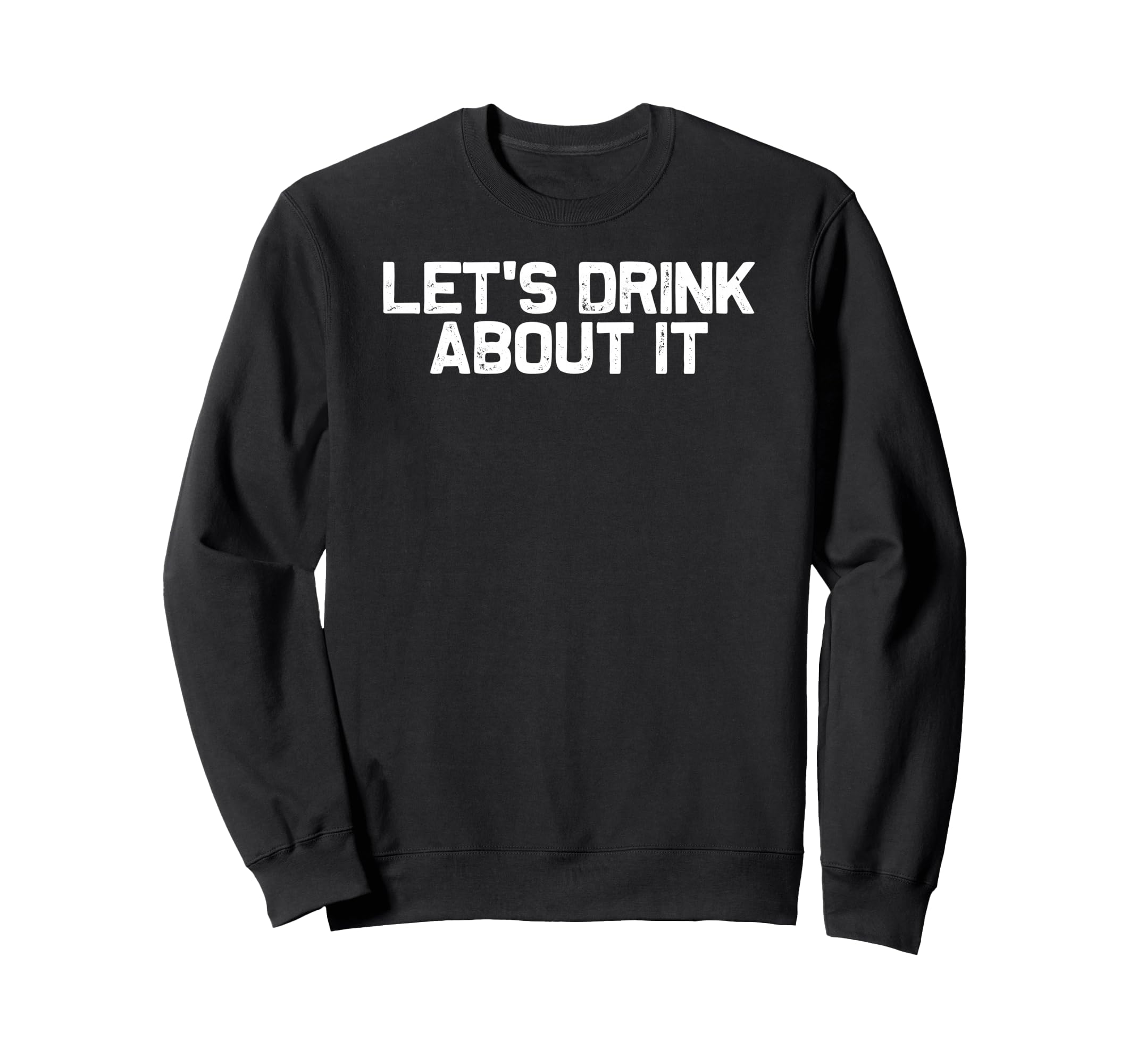 Funny Drinking Lets Drink About It Sweatshirt - Trendy Graphic Men Women - T-Shirt, Sweatshirt, Hoodie