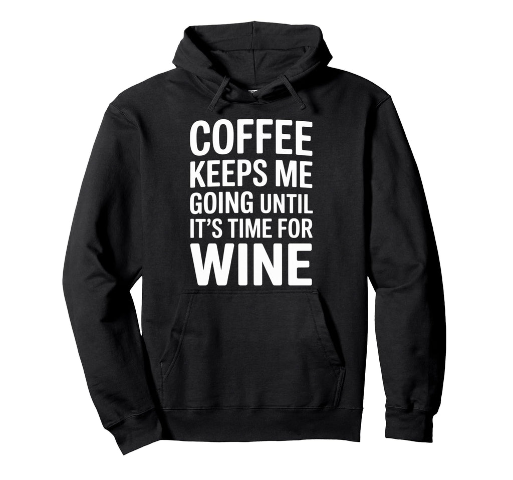 Coffee Keeps Me Going Until Its Hoodie - Casual Everyday Wear Men Women - T-Shirt, Sweatshirt, Hoodie