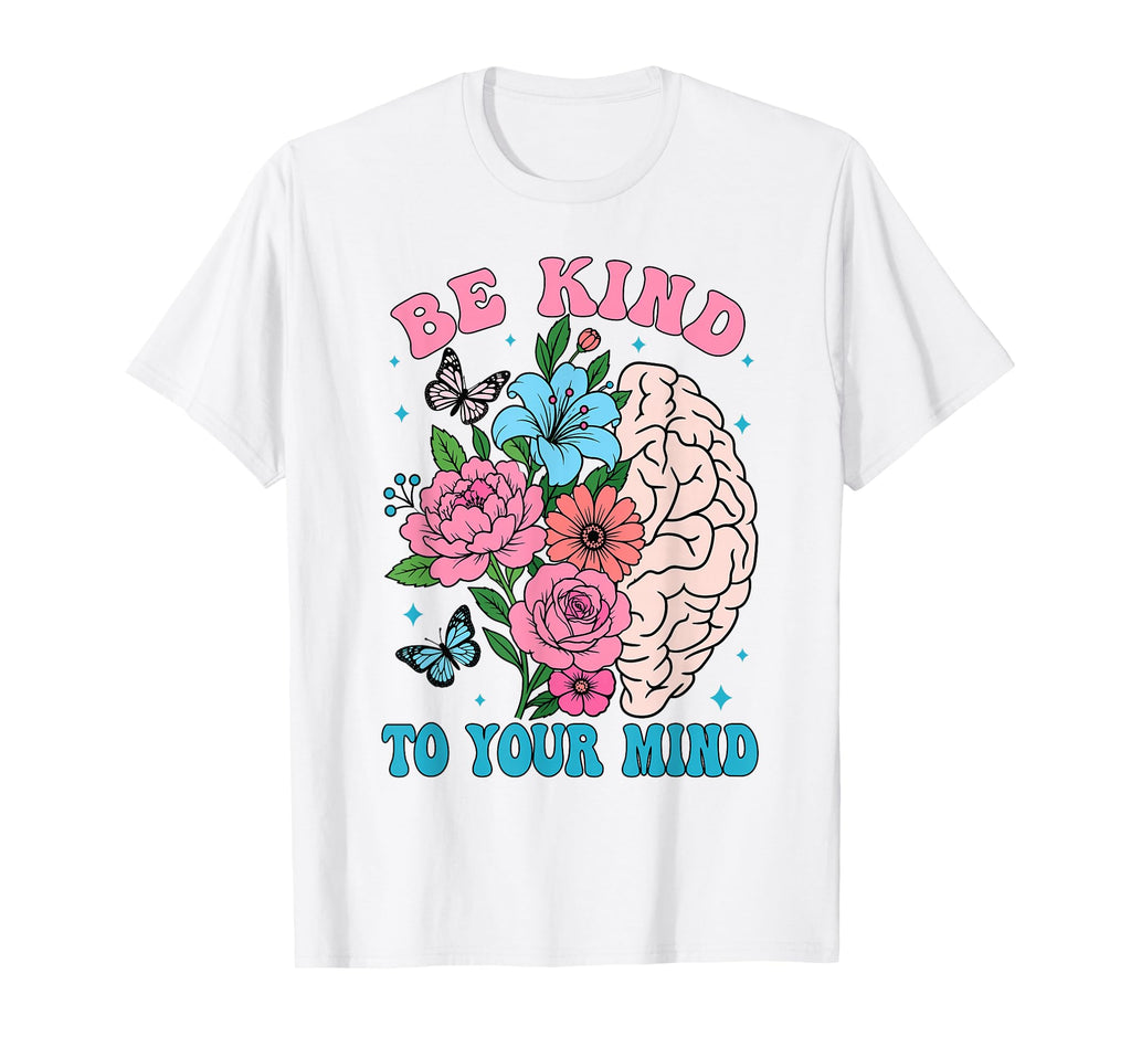 Be Kind To Your Mind Funny Mental T-Shirt - Casual Everyday Wear Men Women - T-Shirt, Sweatshirt, Hoodie