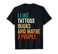 I Like Tattoos Books And Maybe 3 T-Shirt - Fun Novelty Design Men Women - T-Shirt, Sweatshirt, Hoodie