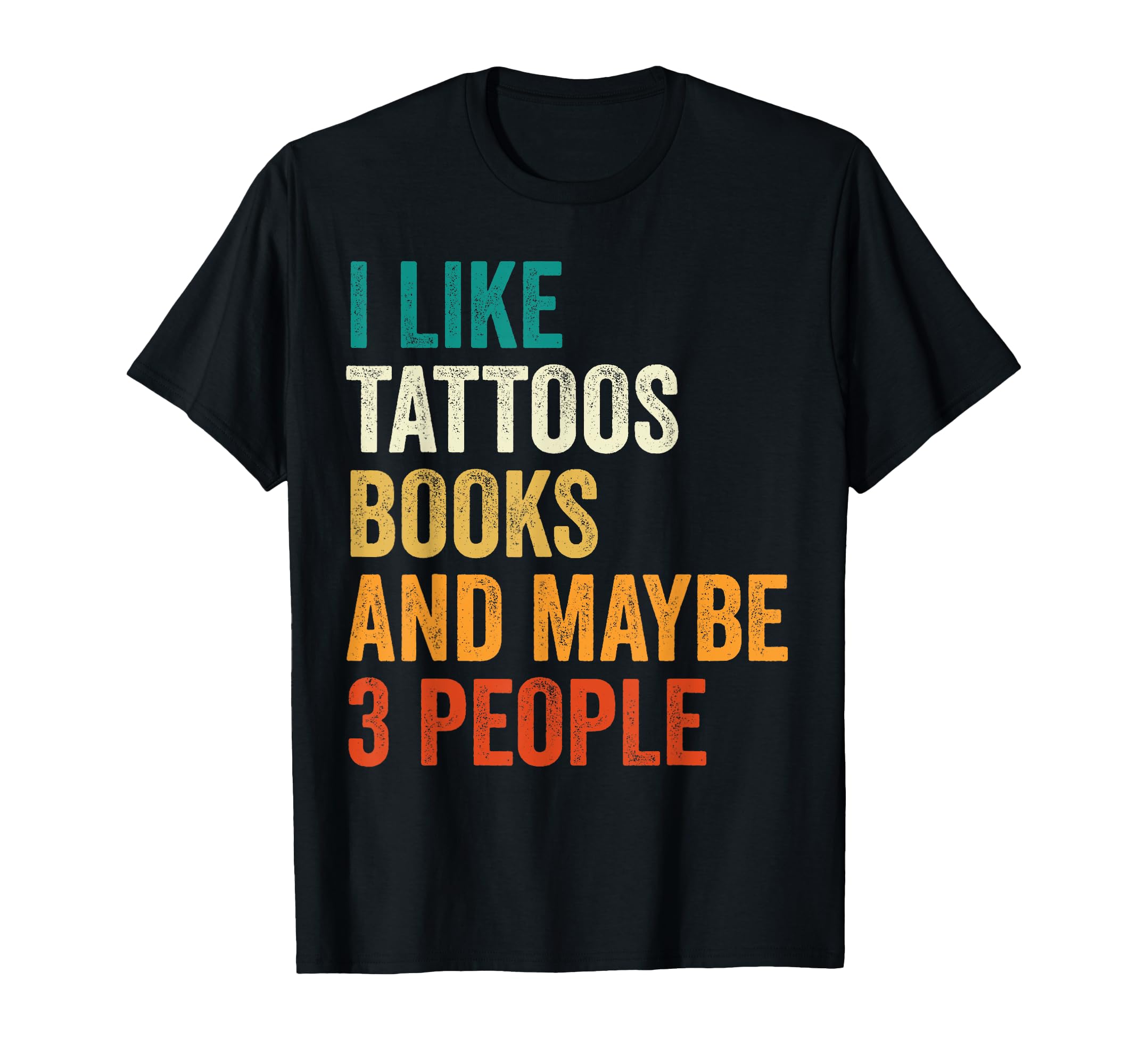 I Like Tattoos Books And Maybe 3 T-Shirt - Fun Novelty Design Men Women - T-Shirt, Sweatshirt, Hoodie