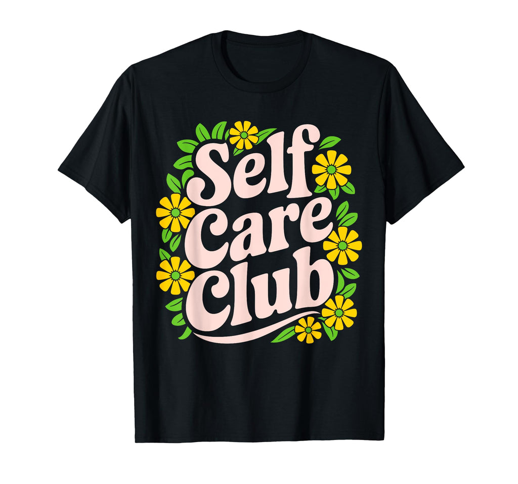 Self Care Club Self Love Mental Health T-Shirt - Fun Novelty Design Unisex - T-Shirt, Sweatshirt, Hoodie