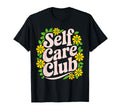 Self Care Club Self Love Mental Health T-Shirt - Fun Novelty Design Unisex - T-Shirt, Sweatshirt, Hoodie