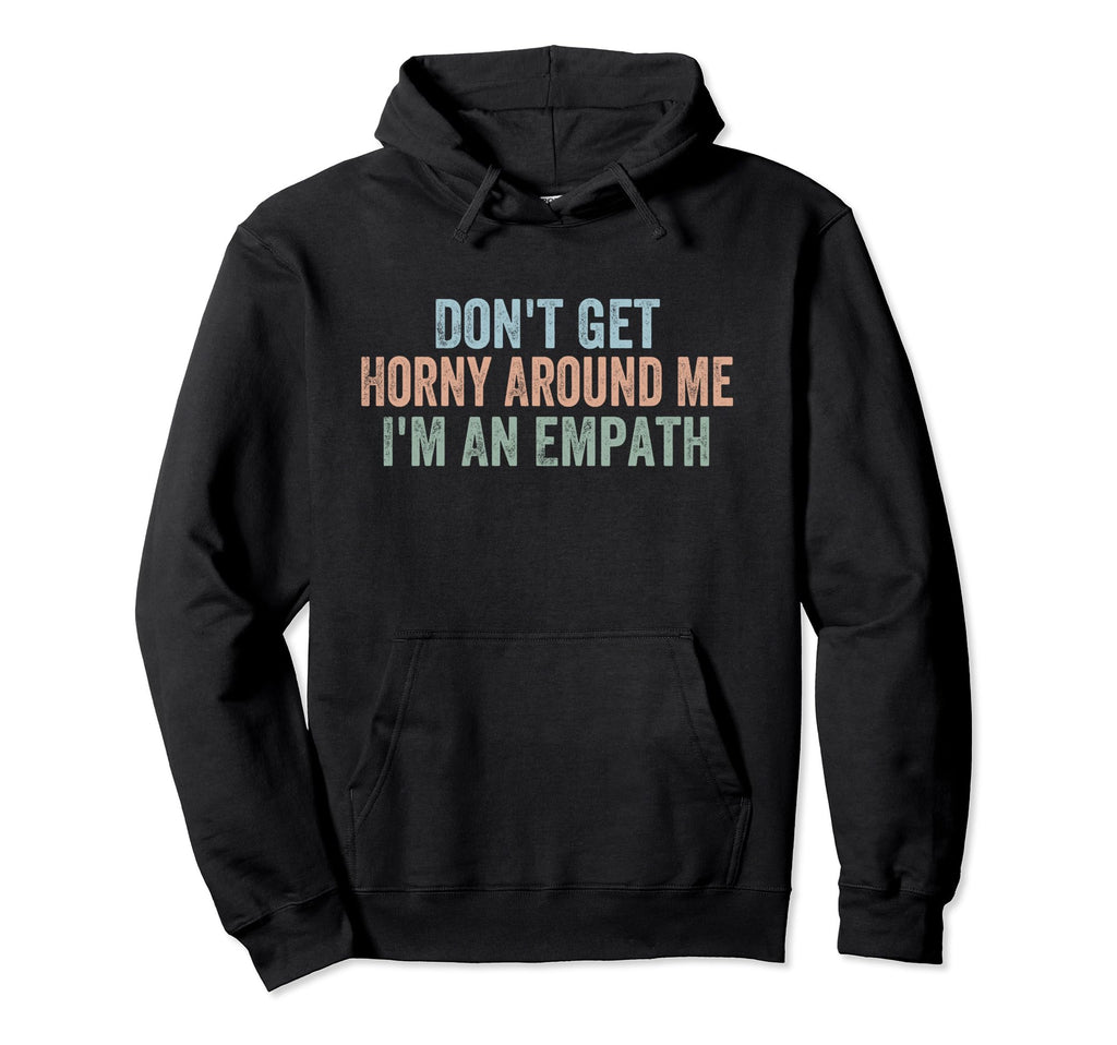 Dont Get Horny Around Me Im Empath Hoodie - Custom Art Print Unisex - T-Shirt, Sweatshirt, Hoodie
